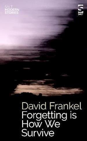 Forgetting is How We Survive - Salt Modern Stories - David Frankel - Livres - Salt Publishing - 9781784633011 - 15 juillet 2023