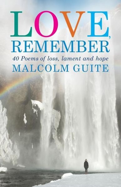 Cover for Malcolm Guite · Love, Remember: 40 poems of loss, lament and hope (Paperback Book) (2017)