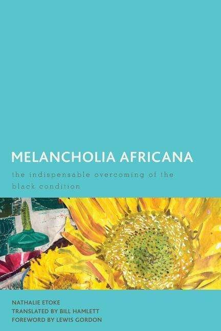Cover for Etoke, Nathalie, Associate Professor of Francophone and Africana Studies at the Graduate Cen · Melancholia Africana: The Indispensable Overcoming of the Black Condition (Paperback Bog) (2019)