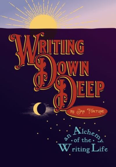 Writing Down Deep: an Alchemy of the Writing Life - Jan Fortune - Books - Cinnamon Press - 9781788648011 - February 3, 2020