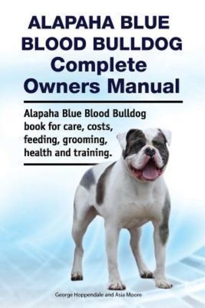 Cover for Asia Moore · Alapaha Blue Blood Bulldog Complete Owners Manual. Alapaha Blue Blood Bulldog Book for Care, Costs, Feeding, Grooming, Health and Training. (Paperback Book) (2019)