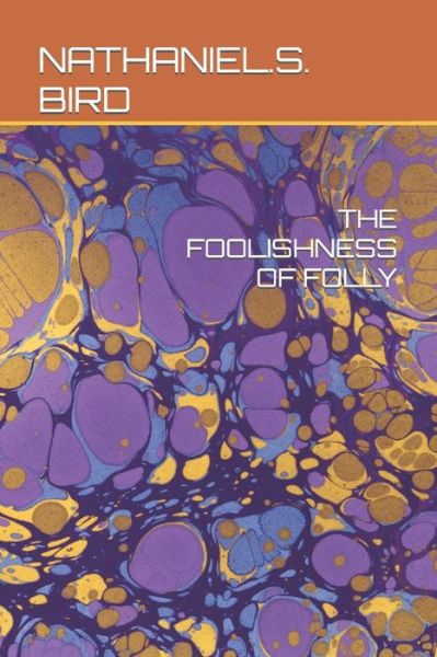 Cover for Nathaniel S Bird · The Foolishness of Folly (Paperback Book) (2019)