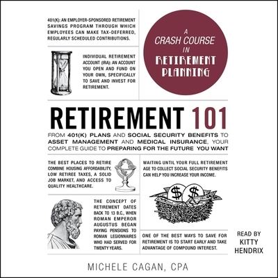 Retirement 101 From 401 Plans and Social Security Benefits to Asset Management and Medical Insurance, Your Complete Guide to Preparing for the Future You Want - Michele Cagan - Music - Simon & Schuster Audio and Blackstone Pu - 9781797107011 - December 24, 2019