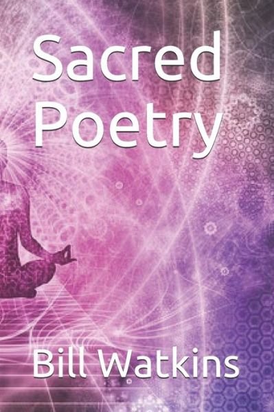 Sacred Poetry - Bill Watkins - Kirjat - Independently Published - 9781797660011 - keskiviikko 20. helmikuuta 2019