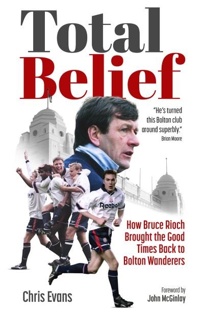 Cover for Chris Evans · Total Belief: How Bruce Rioch Brought the Good Times Back to Bolton Wanderers (Gebundenes Buch) (2024)