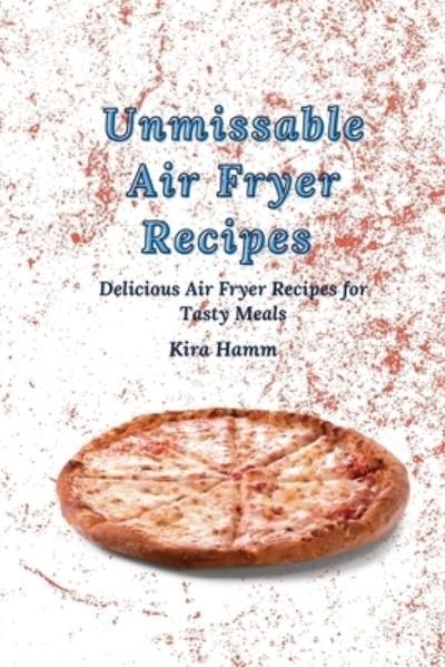 Cover for Kira Hamm · Unmissable Air Fryer Recipes: Delicious Air Fryer Recipes for Tasty Meals (Paperback Book) (2021)