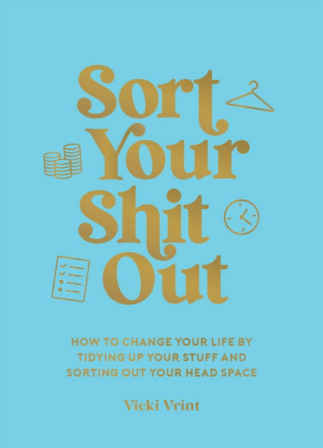 Cover for Vicki Vrint · Sort Your Shit Out: How to Change Your Life by Tidying Up Your Stuff and Sorting Out Your Head Space (Hardcover Book) (2025)