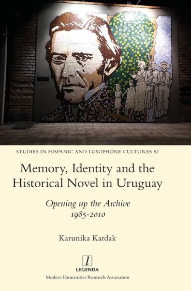 Cover for Karunika Kardak · Memory, Identity and the Historical Novel in Uruguay: Opening up the Archive 1985-2010 - Studies in Hispanic and Lusophone Cultures (Hardcover Book) (2023)