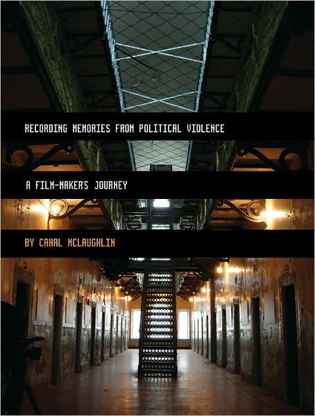 Recording Memories from Political Violence: A Film-maker's Journey - Cahal McLaughlin - Bücher - Intellect - 9781841503011 - 15. Dezember 2010