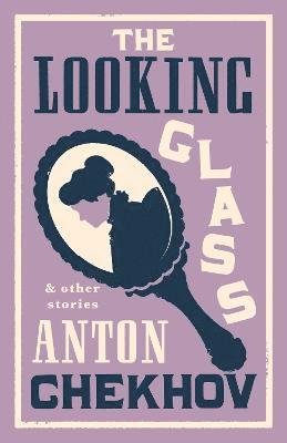 Cover for Anton Chekhov · The Looking Glass and Other Stories: New Translation of this unique edition of thirty-four other short stories by Chekhov, some of them never translated before into English. (Paperback Bog) (2023)