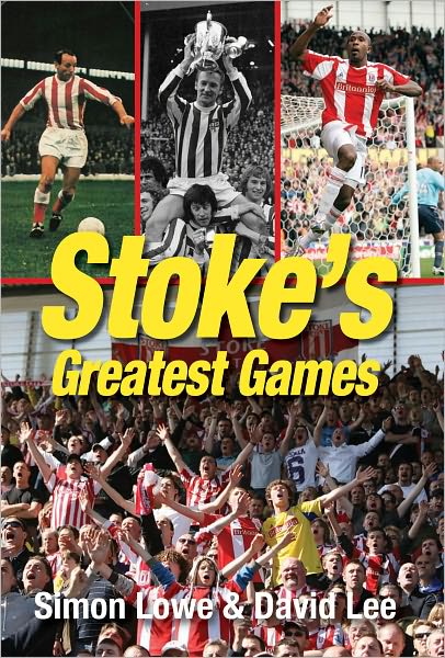 Cover for Simon Lowe · Stoke City Greatest Games: 50 Fantastic Matches to Savour - Greatest Games (Hardcover Book) (2010)