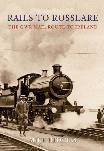 Cover for Mike Hitches · Rails to Rosslare: The GWR Mail Route to Ireland (Paperback Book) (2010)