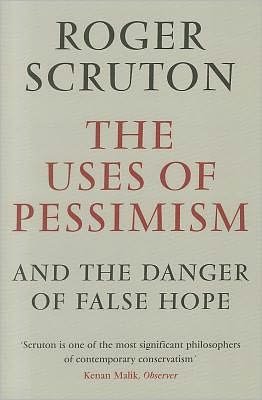 The Uses of Pessimism - Roger Scruton - Books - Atlantic Books - 9781848872011 - February 1, 2012