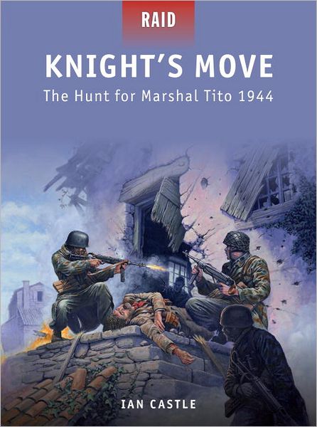 Knight’s Move: The Hunt for Marshal Tito 1944 - Raid - David Greentree - Książki - Bloomsbury Publishing PLC - 9781849086011 - 20 czerwca 2012