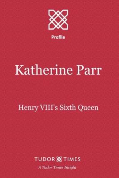 Cover for Tudor Times · Katherine Parr Henry VIII's Sixth Queen (Paperback Book) (2015)
