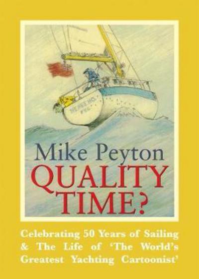 Quality Time?: Celebrating 50 Years of Sailing & the Life of 'the World's Greatest Yachting Cartoonist' - Mike Peyton - Książki - Fernhurst Books Limited - 9781912177011 - 14 marca 2017