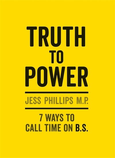 Jess Phillips · Truth to Power: (Gift Edition) 7 Ways to Call Time on B.S. (Hardcover Book) (2019)