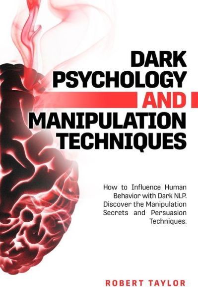 Cover for Robert Taylor · Dark Psychology and Manipulation Techniques: How to Influence Human Behavior with Dark NLP. Discover the Manipulation Secrets and Persuasion Techniques (Taschenbuch) (2020)