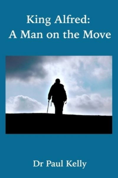 Cover for Paul Kelly · King Alfred: A Man on the Move (Hardcover bog) (2019)