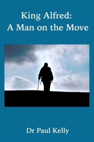 Cover for Paul Kelly · King Alfred: A Man on the Move (Hardcover Book) (2019)