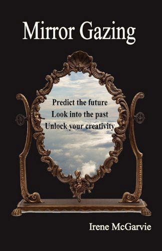 Cover for Irene Mcgarvie · Mirror Gazing: Predict the Future, Look into the Past, Unlock Your Creativity (Paperback Book) (2010)