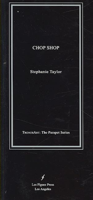 Chop Shop (Trenchart: the Parapet Series) - Stephanie Taylor - Books - Les Figues Press - 9781934254011 - August 1, 2007