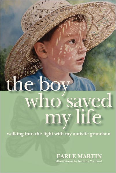 Cover for Earle P. Martin · Boy Who Saved My Life: Walking into the Light with My Autistic Grandson (Hardcover Book) (2011)