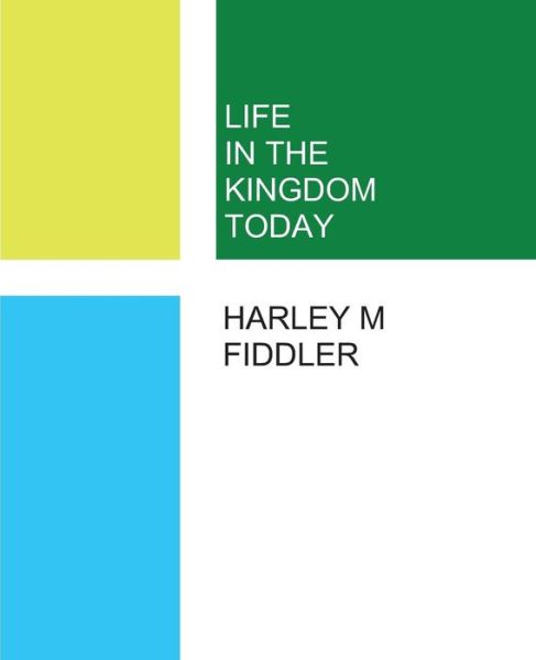 Cover for Harley M. Fiddler · Life in the Kingdom Today (Pocketbok) (2012)