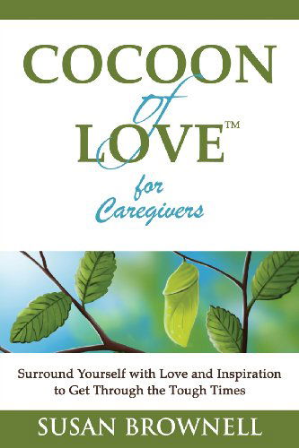 Cover for Susan Brownell · Cocoon of Love for Caregivers: Surround Yourself with Love and Inspiration to Get Through the Tough Times (Volume 1) (Paperback Book) (2013)