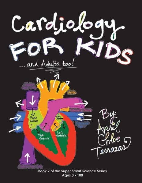 Cardiology for Kids ...and Adults Too! - April Chloe Terrazas - Kirjat - Crazy Brainz - 9781941775011 - tiistai 27. toukokuuta 2014