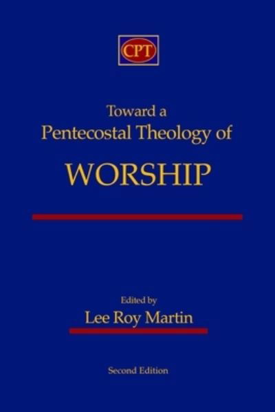 Cover for Lee Roy Martin · Toward a Pentecostal Theology of Worship (Paperback Book) (2020)