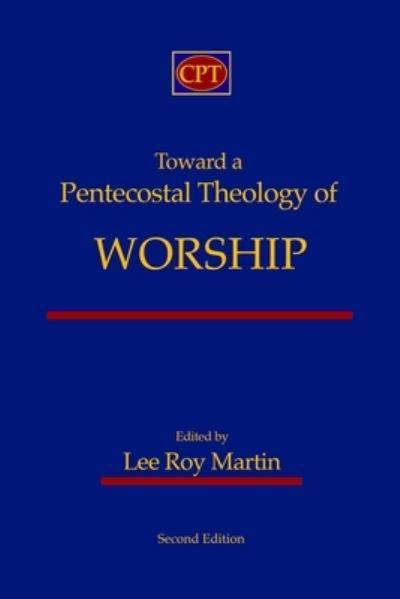 Cover for Lee Roy Martin · Toward a Pentecostal Theology of Worship (Pocketbok) (2020)