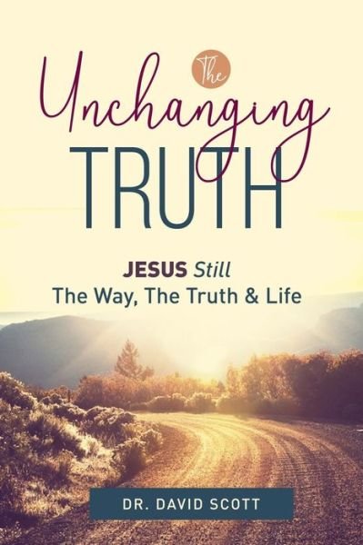 Cover for David Scott · The Unchanging Truth Jesus Still The Way, Truth &amp; Life (Taschenbuch) (2021)