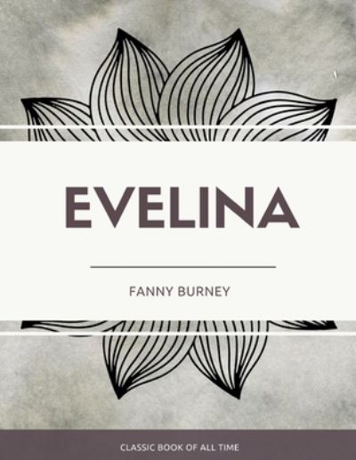 Evelina - Fanny Burney - Bücher - Createspace Independent Publishing Platf - 9781973851011 - 27. Juli 2017