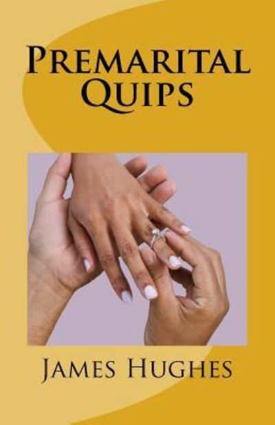 Premarital Quips - James Hughes - Books - Createspace Independent Publishing Platf - 9781974218011 - August 6, 2017