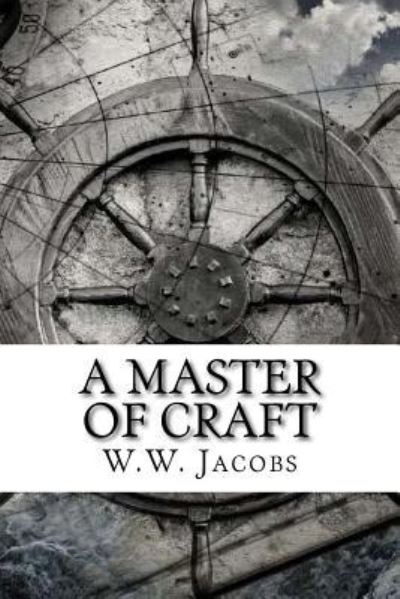 A Master of Craft - W W Jacobs - Boeken - Createspace Independent Publishing Platf - 9781974614011 - 15 augustus 2017