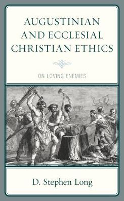 Cover for D. Stephen Long · Augustinian and Ecclesial Christian Ethics: On Loving Enemies (Gebundenes Buch) (2018)