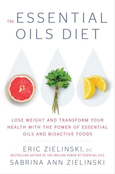 Cover for Eric Zielinski · The Essential Oils Diet: Lose Weight and Transform Your Health with the Power of Essential Oils and Bioactive Foods (Hardcover Book) (2019)