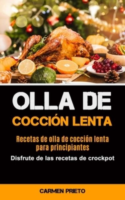 Cover for Carmen Prieto · Olla De Coccion Lenta: Recetas de olla de coccion lenta para principiantes (Disfrute de las recetas de crockpot) (Pocketbok) (2020)