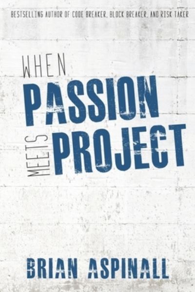 When Passion Meets Project - Brian Aspinall - Bücher - Code Breaker Inc. - 9781990566011 - 23. September 2021