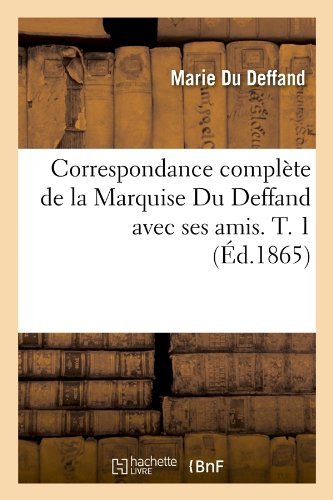 Marie Du Deffand · Correspondance Complete de la Marquise Du Deffand Avec Ses Amis. T. 1 (Ed.1865) - Litterature (Taschenbuch) [French edition] (2012)