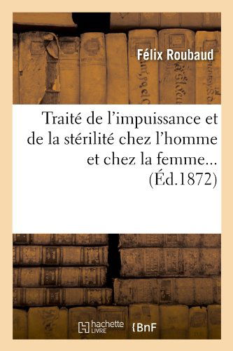 Felix Roubaud · Traite de l'Impuissance Et de la Sterilite Chez l'Homme Et Chez La Femme (Ed.1872) - Sciences (Paperback Book) [French edition] (2012)
