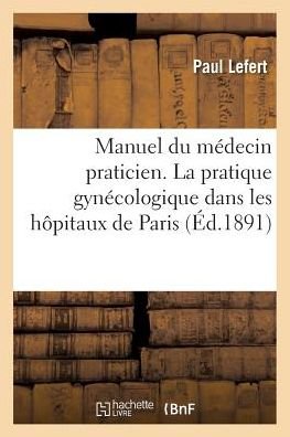 Cover for Lefert-p · Manuel Du Medecin Praticien. La Pratique Gynecologique Dans Les Hopitaux De Paris (Pocketbok) (2016)