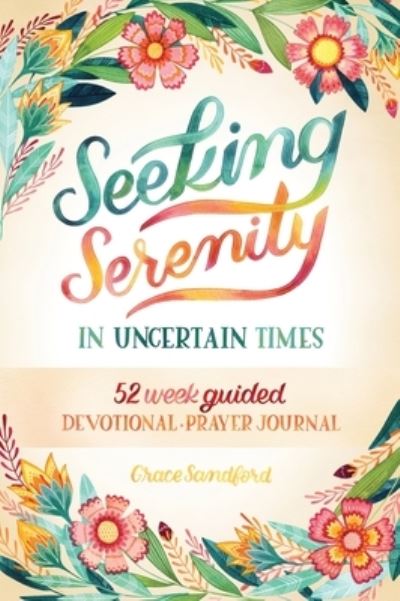 Cover for Grace Sandford · Seeking Serenity In Uncertain Times: 52 Week Guided Devotional &amp; Prayer Journal (Hardcover Book) (2020)