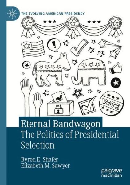Cover for Byron E. Shafer · Eternal Bandwagon: The Politics of Presidential Selection - The Evolving American Presidency (Paperback Book) [2021 edition] (2021)