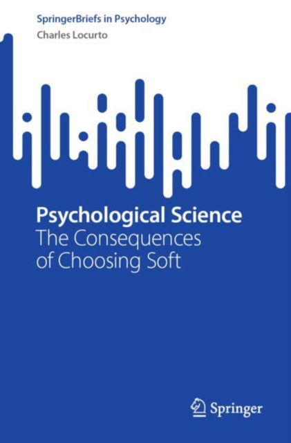 Cover for Charles Locurto · Psychological Science: The Consequences of Choosing Soft - SpringerBriefs in Psychology (Paperback Book) [2024 edition] (2024)