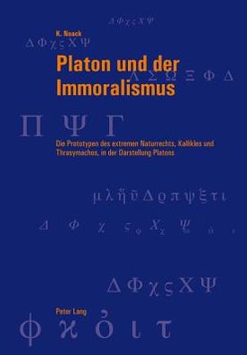 Cover for Karsten Noack · Platon Und Der Immoralismus: Die Prototypen Des Extremen Naturrechts, Kallikles Und Thrasymachos, in Der Darstellung Platons - Berner Reihe Philosophischer Studien (Paperback Book) [German edition] (2012)