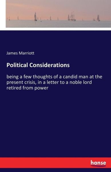 Political Considerations: being a few thoughts of a candid man at the present crisis, in a letter to a noble lord retired from power - James Marriott - Kirjat - Hansebooks - 9783337381011 - keskiviikko 8. marraskuuta 2017