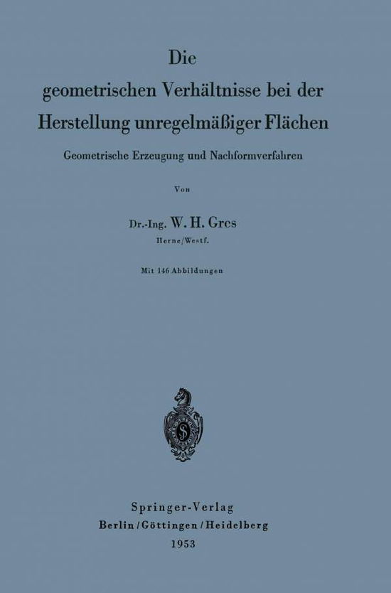 Die Geometrischen Verhaltnisse Bei Der Herstellung Unregelmassiger Flachen: Geometrische Erzeugung Und Nachformverfahren - Willi Hans Gres - Books - Springer-Verlag Berlin and Heidelberg Gm - 9783540017011 - 1953