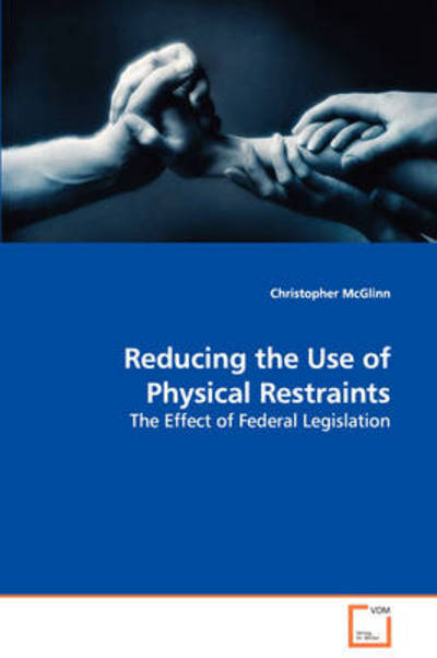 Reducing the Use of Physical Restraints: the Effect of Federal Legislation - Christopher Mcglinn - Libros - VDM Verlag Dr. Müller - 9783639104011 - 23 de diciembre de 2008